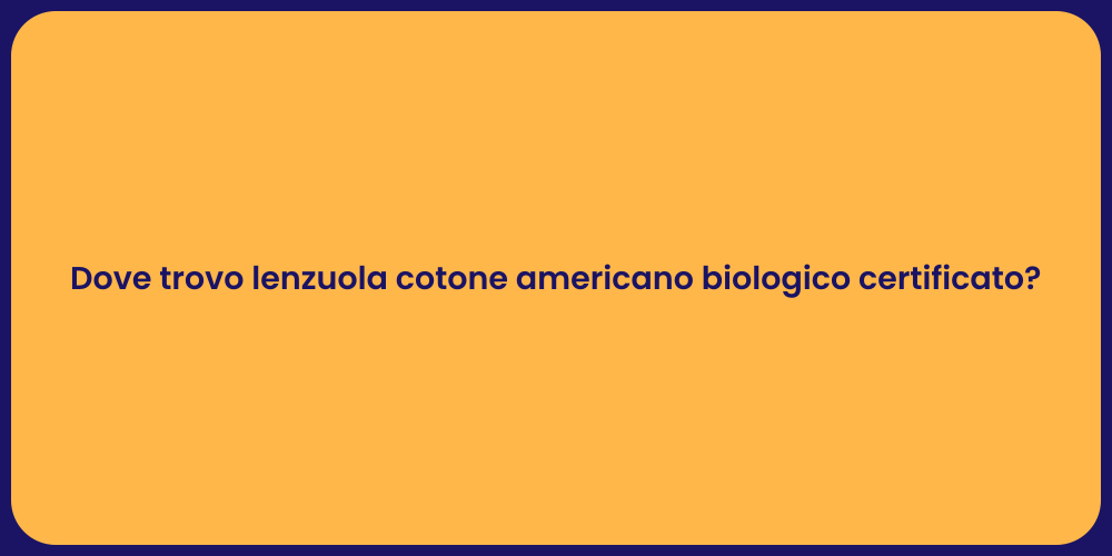 Dove trovo lenzuola cotone americano biologico certificato?