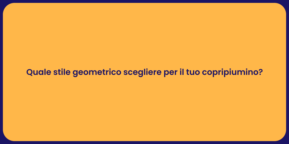 Quale stile geometrico scegliere per il tuo copripiumino?