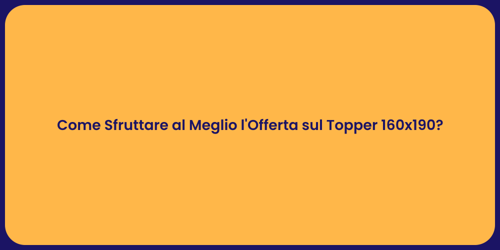 Come Sfruttare al Meglio l'Offerta sul Topper 160x190?