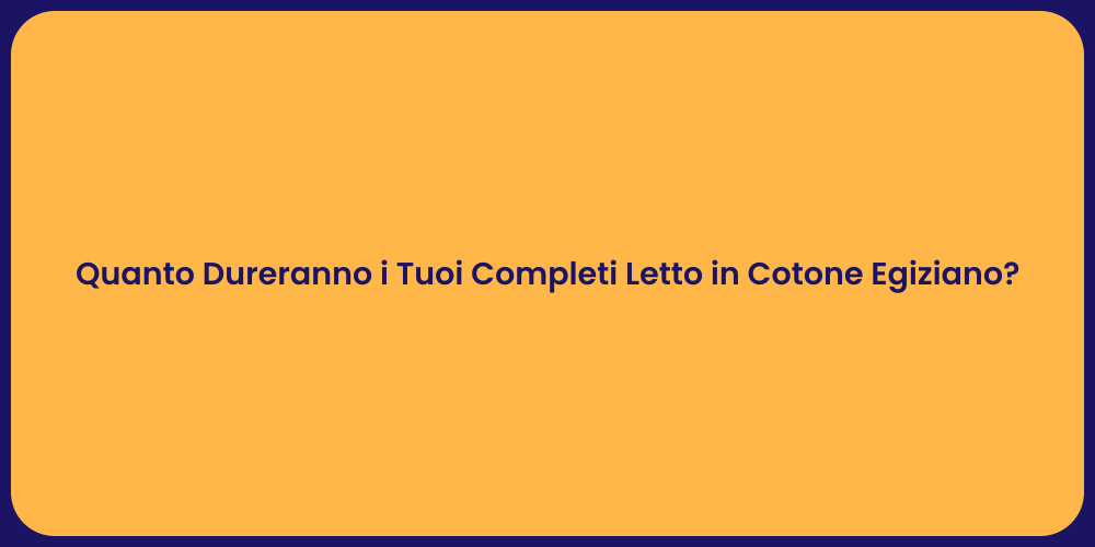 Quanto Dureranno i Tuoi Completi Letto in Cotone Egiziano?