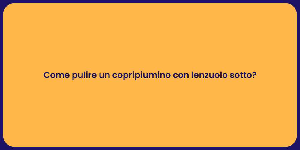 Come pulire un copripiumino con lenzuolo sotto?