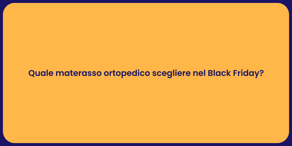 Quale materasso ortopedico scegliere nel Black Friday?