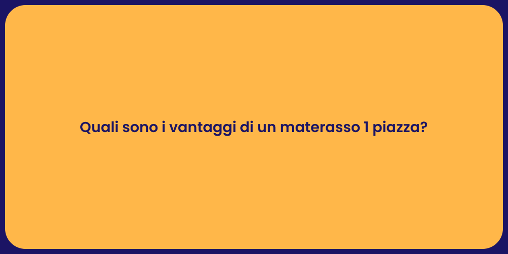 Quali sono i vantaggi di un materasso 1 piazza?
