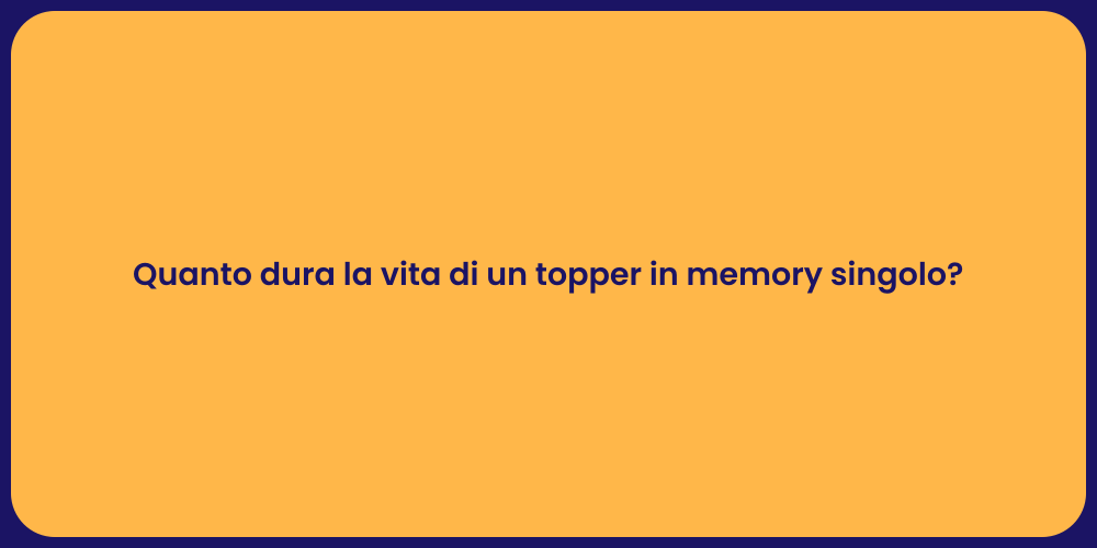 Quanto dura la vita di un topper in memory singolo?
