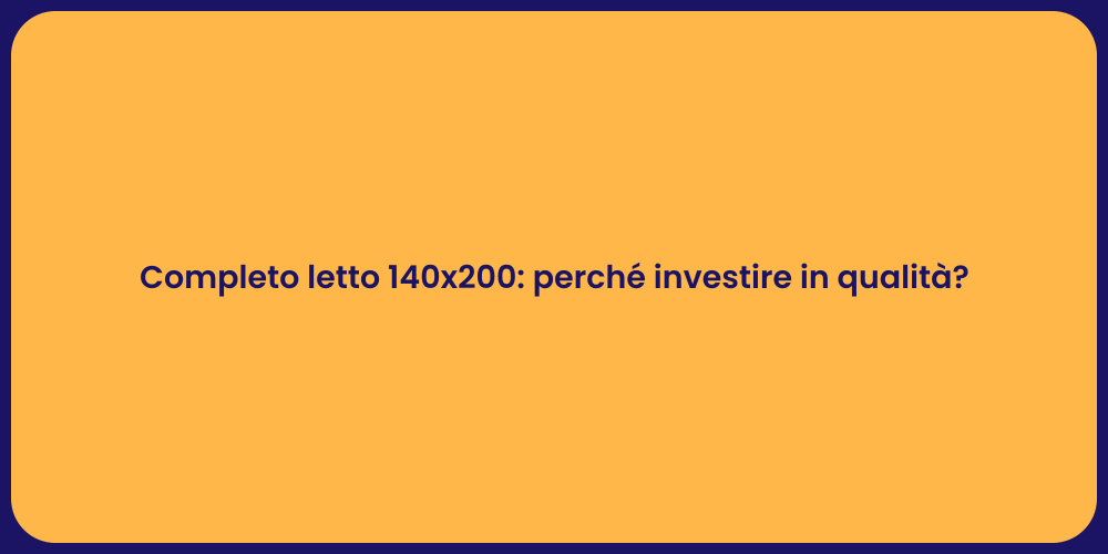 Completo letto 140x200: perché investire in qualità?