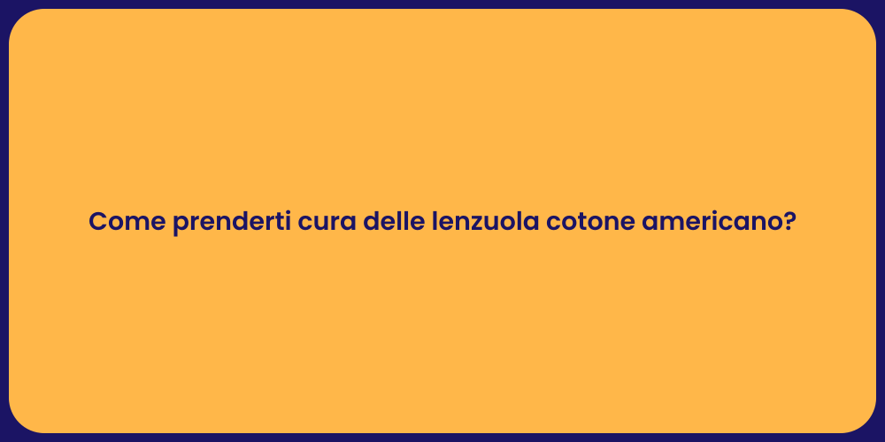 Come prenderti cura delle lenzuola cotone americano?