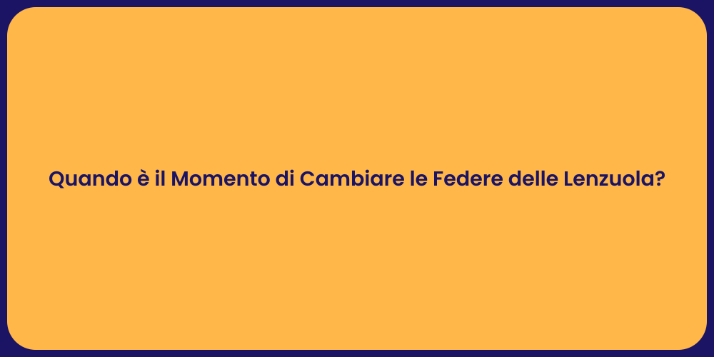 Quando è il Momento di Cambiare le Federe delle Lenzuola?