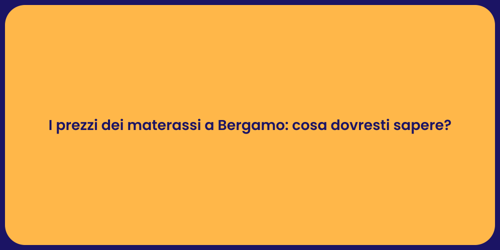 I prezzi dei materassi a Bergamo: cosa dovresti sapere?