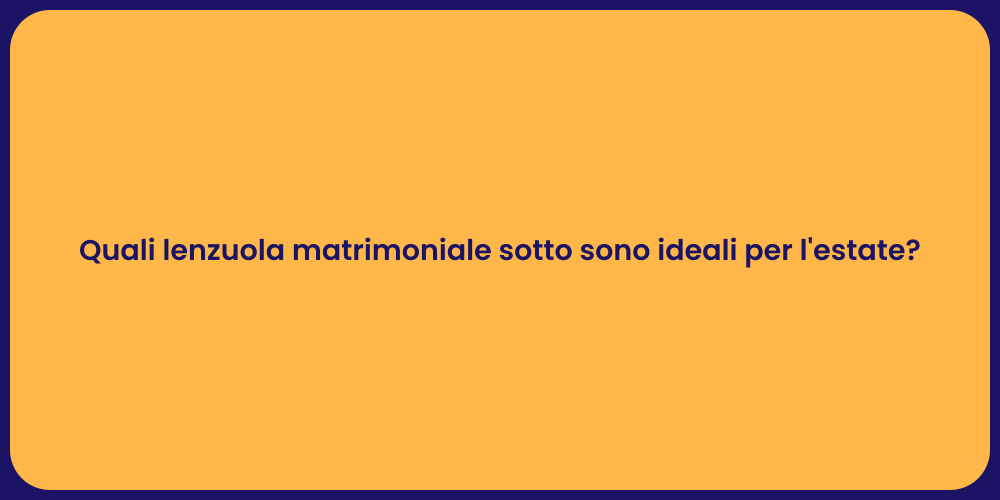 Quali lenzuola matrimoniale sotto sono ideali per l'estate?
