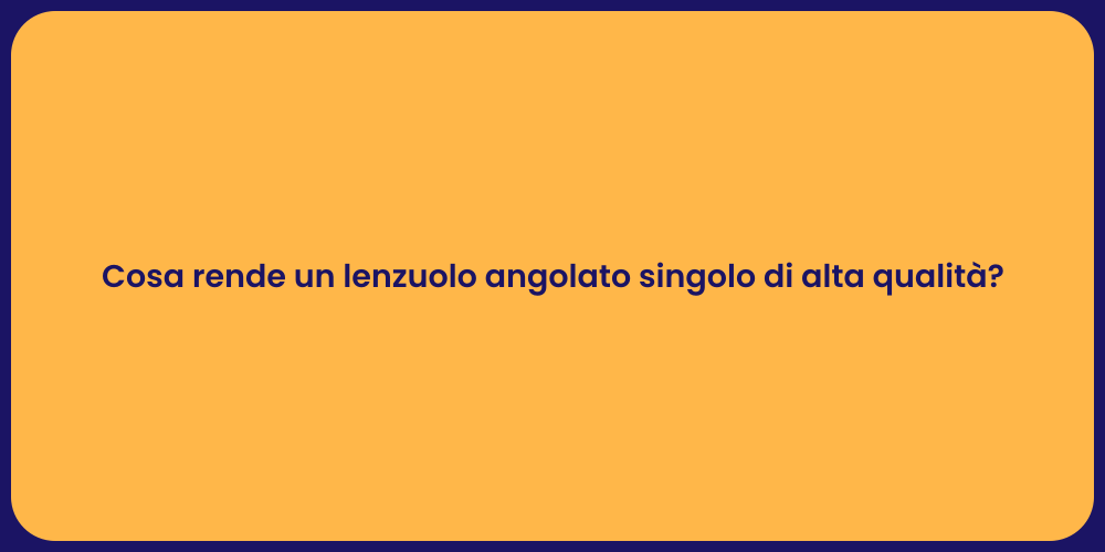 Cosa rende un lenzuolo angolato singolo di alta qualità?