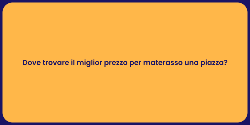Dove trovare il miglior prezzo per materasso una piazza?