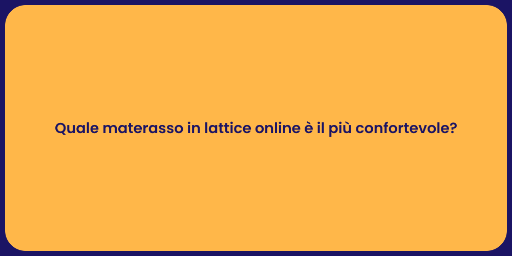 Quale materasso in lattice online è il più confortevole?