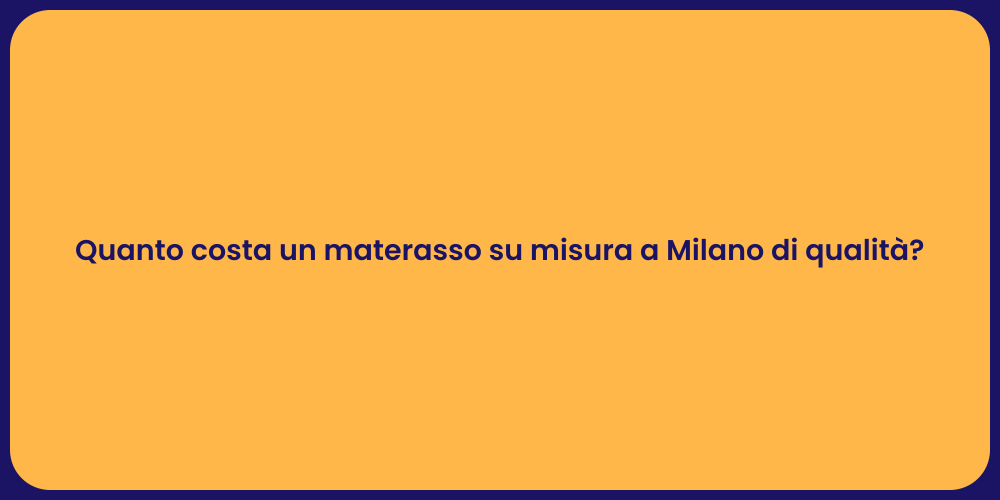 Quanto costa un materasso su misura a Milano di qualità?