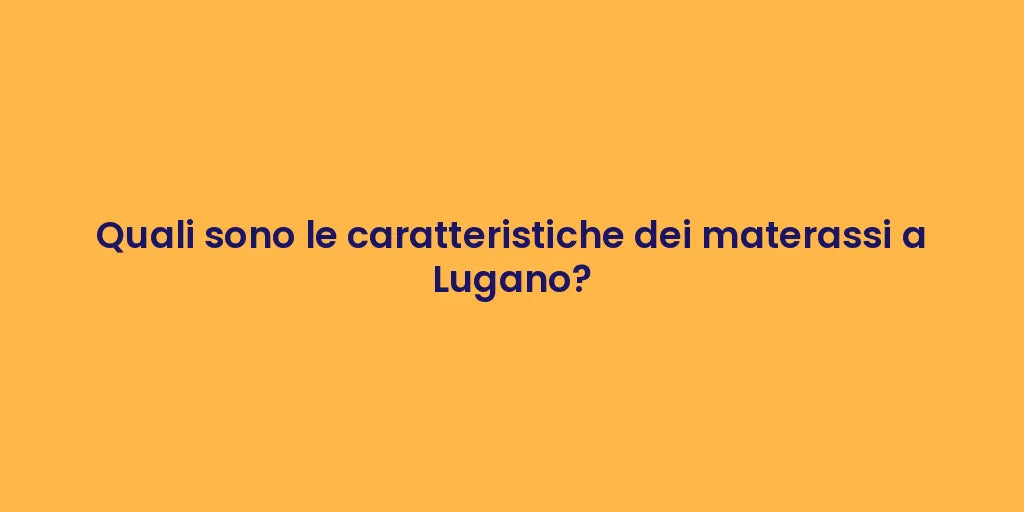 Quali sono le caratteristiche dei materassi a Lugano?