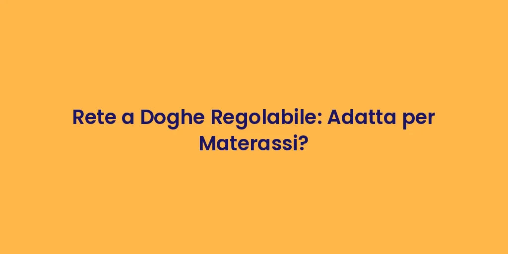 Rete a Doghe Regolabile: Adatta per Materassi?