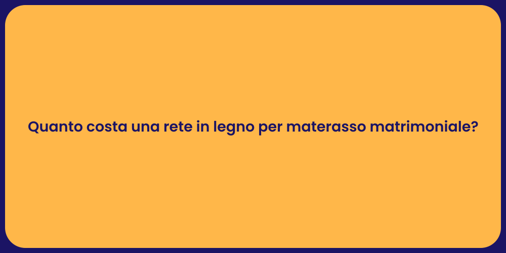 Quanto costa una rete in legno per materasso matrimoniale?