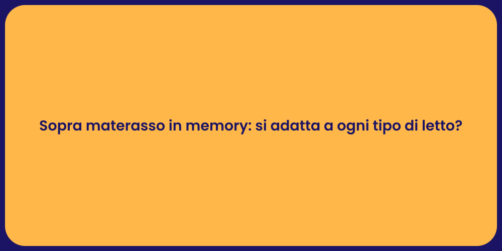 Sopra materasso in memory: si adatta a ogni tipo di letto?