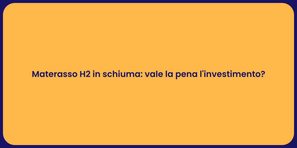 Materasso H2 in schiuma: vale la pena l'investimento?