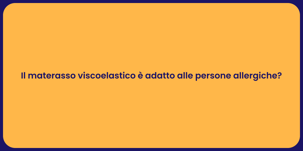 Il materasso viscoelastico è adatto alle persone allergiche?