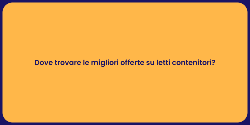Dove trovare le migliori offerte su letti contenitori?