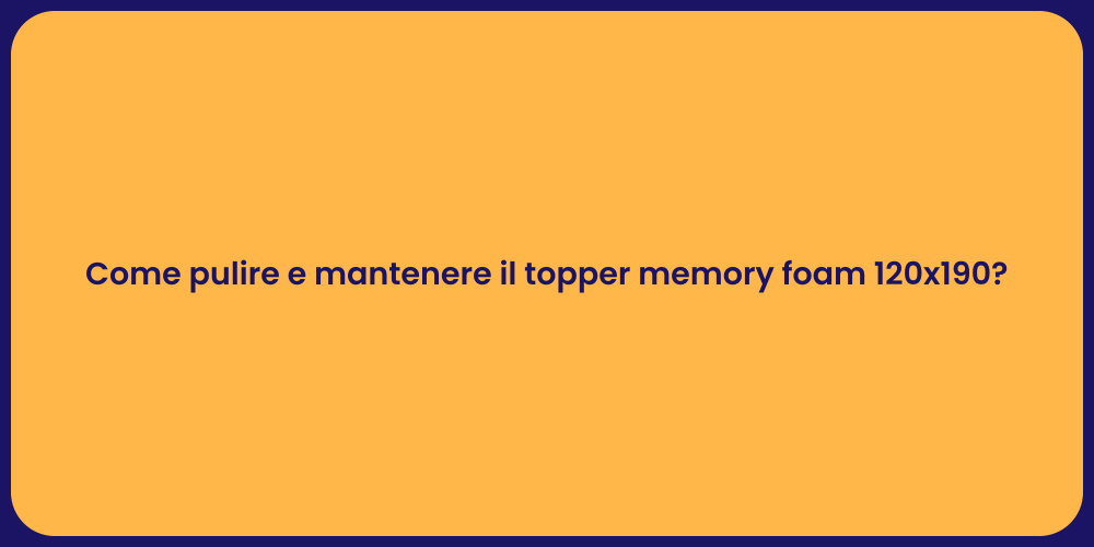 Come pulire e mantenere il topper memory foam 120x190?
