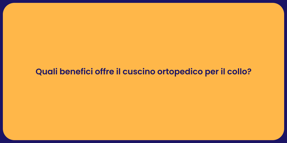 Quali benefici offre il cuscino ortopedico per il collo?