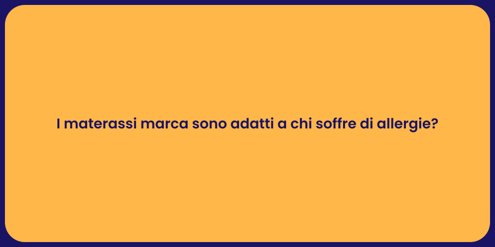 I materassi marca sono adatti a chi soffre di allergie?