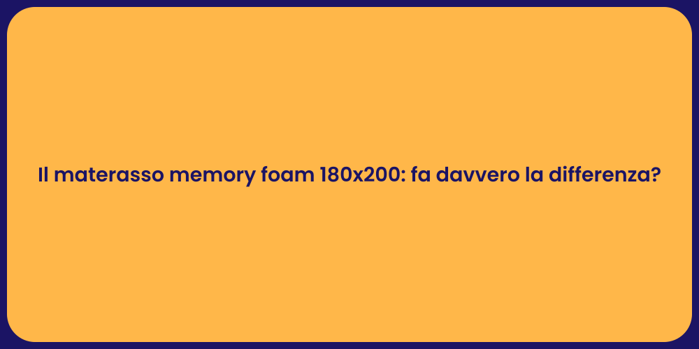 Il materasso memory foam 180x200: fa davvero la differenza?