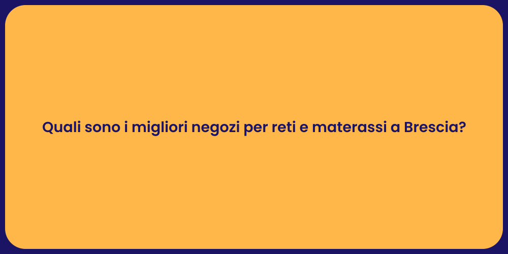 Quali sono i migliori negozi per reti e materassi a Brescia?