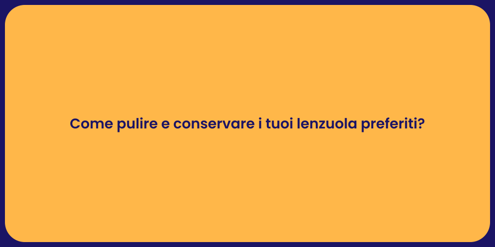 Come pulire e conservare i tuoi lenzuola preferiti?