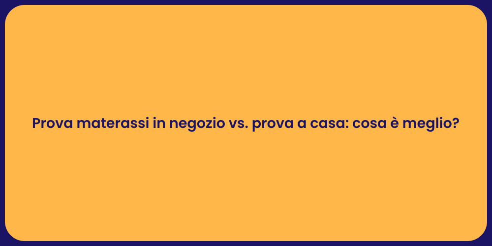 Prova materassi in negozio vs. prova a casa: cosa è meglio?