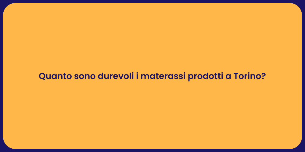 Quanto sono durevoli i materassi prodotti a Torino?