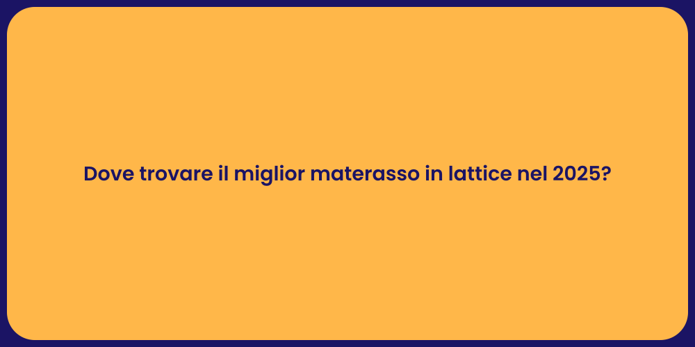 Dove trovare il miglior materasso in lattice nel 2025?