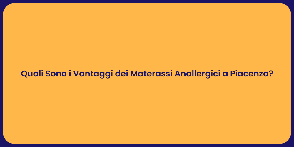 Quali Sono i Vantaggi dei Materassi Anallergici a Piacenza?