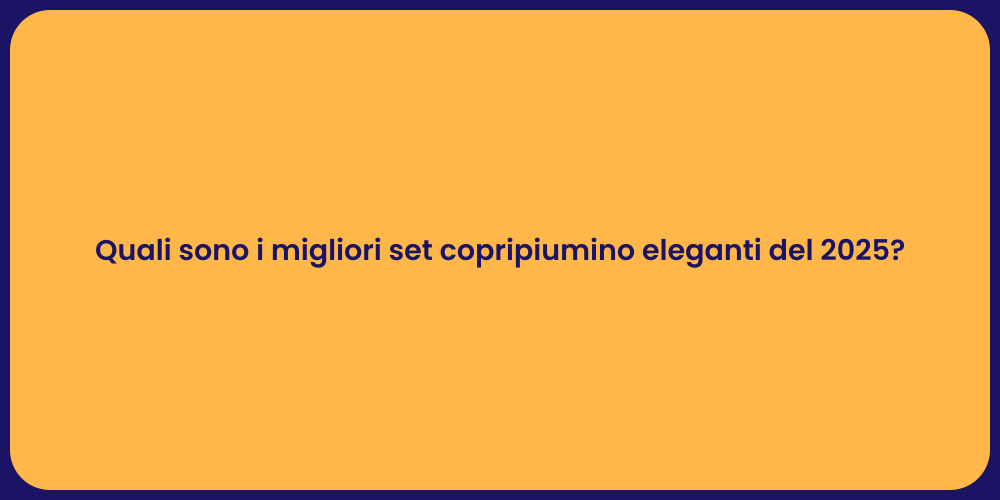 Quali sono i migliori set copripiumino eleganti del 2025?