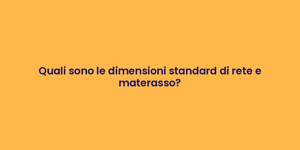 Quali sono le dimensioni standard di rete e materasso?