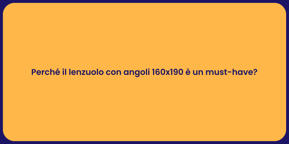 Perché il lenzuolo con angoli 160x190 è un must-have?