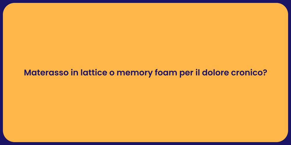 Materasso in lattice o memory foam per il dolore cronico?