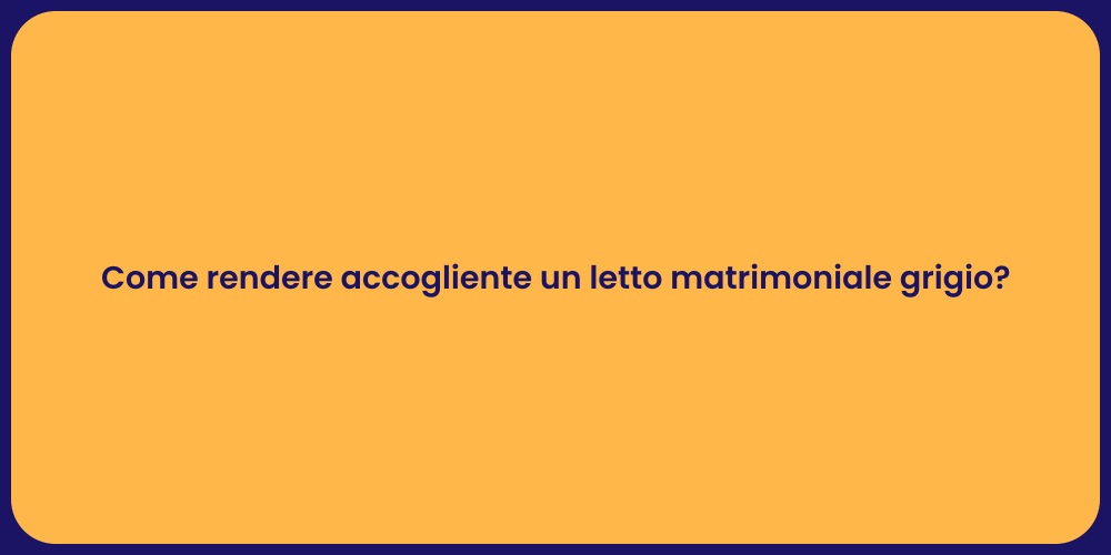 Come rendere accogliente un letto matrimoniale grigio?