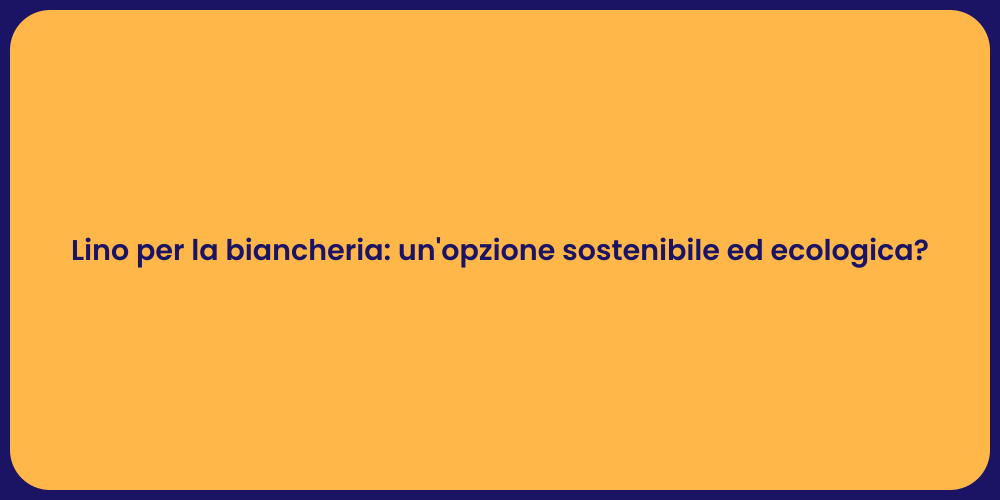 Lino per la biancheria: un'opzione sostenibile ed ecologica?