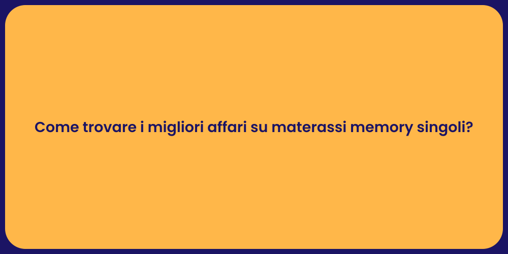 Come trovare i migliori affari su materassi memory singoli?