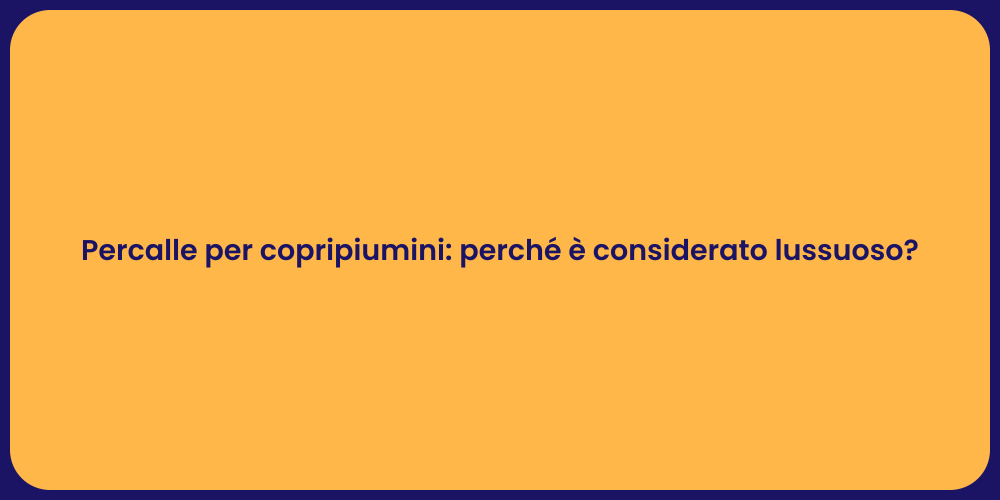 Percalle per copripiumini: perché è considerato lussuoso?