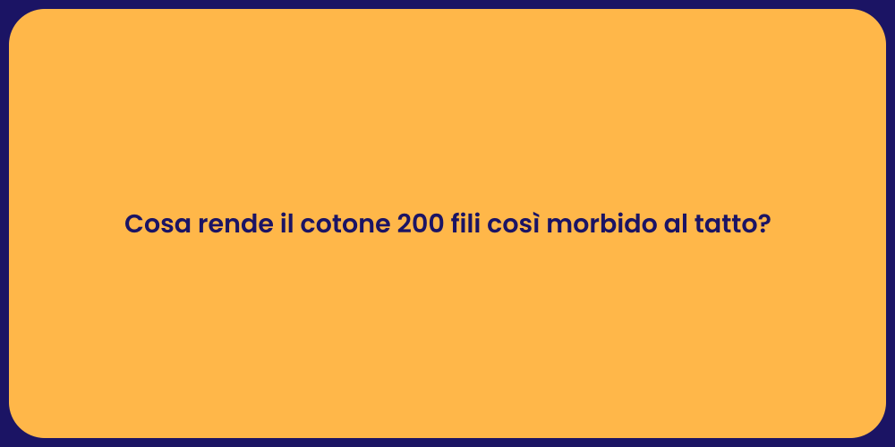 Cosa rende il cotone 200 fili così morbido al tatto?