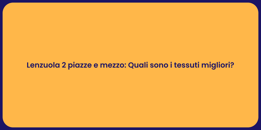 Lenzuola 2 piazze e mezzo: Quali sono i tessuti migliori?