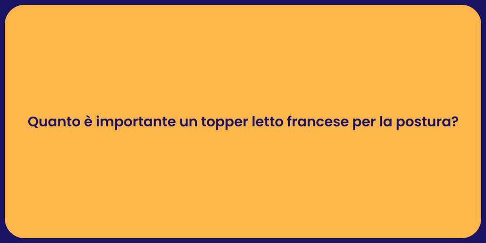 Quanto è importante un topper letto francese per la postura?