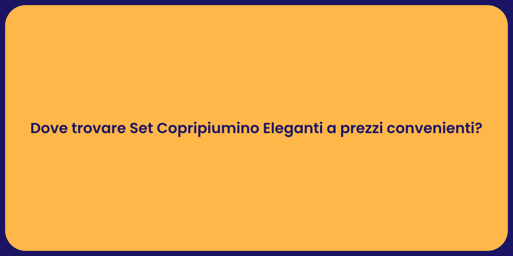 Dove trovare Set Copripiumino Eleganti a prezzi convenienti?