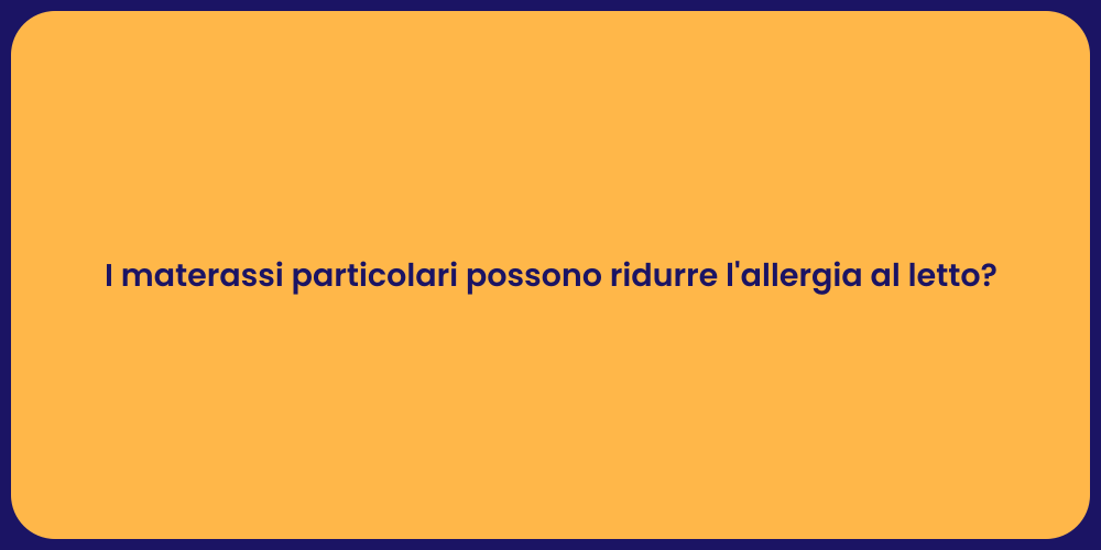 I materassi particolari possono ridurre l'allergia al letto?