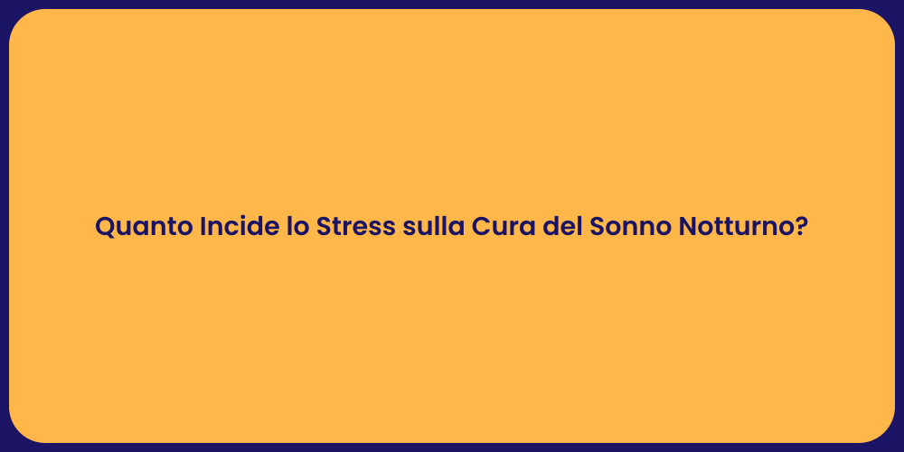 Quanto Incide lo Stress sulla Cura del Sonno Notturno?