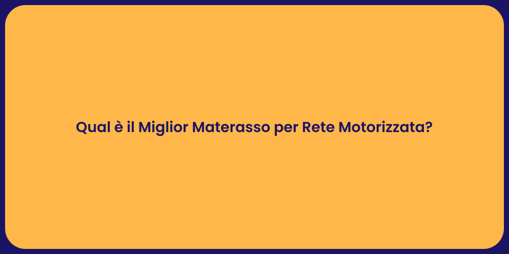 Qual è il Miglior Materasso per Rete Motorizzata?