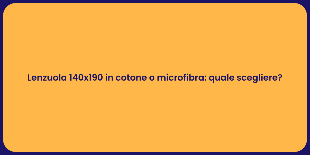 Lenzuola 140x190 in cotone o microfibra: quale scegliere?